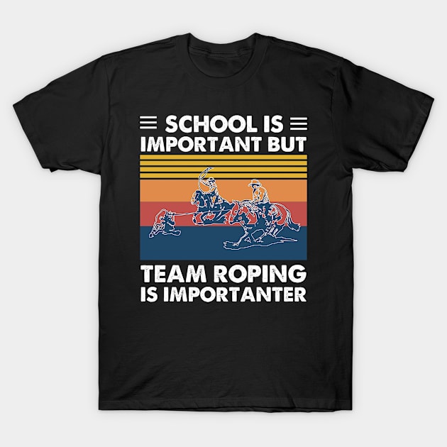 School Is Important But Team Roping Is Importanter gift idea T-Shirt by foxredb